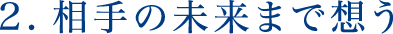 2.相手の未来まで想う